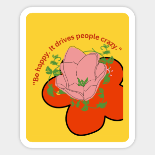 be happy it drives people crazy Sticker